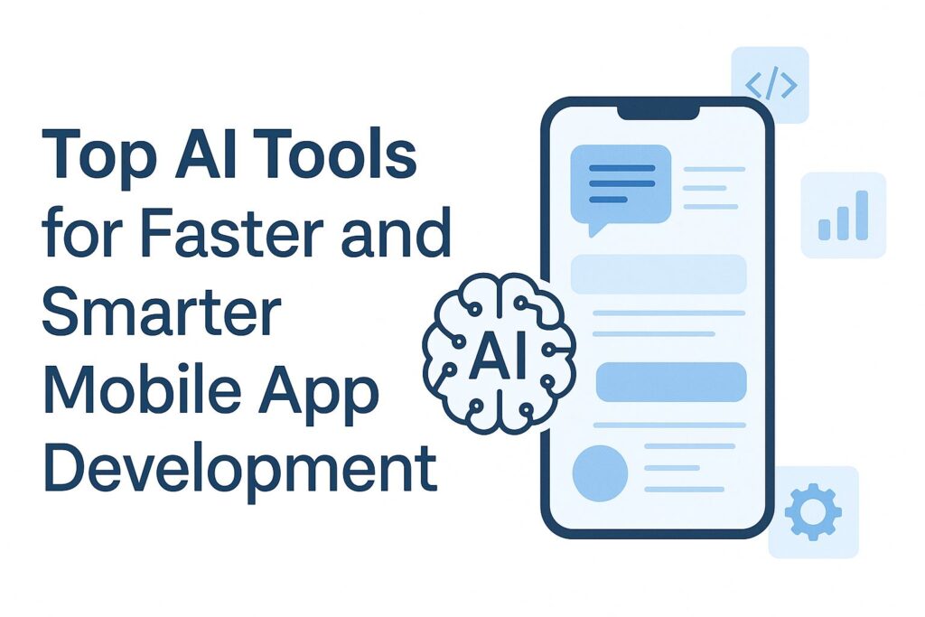 Top AI Tools for Faster and Smarter Mobile App Development